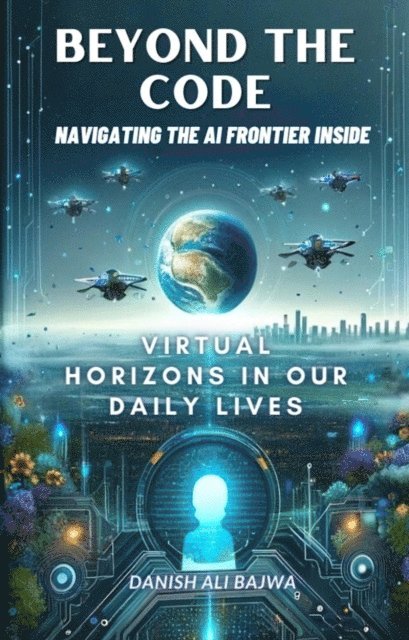 Danish Ali Bajwa, Bajwa - Beyond the Code Navigating the AI Frontier Inside, E-bok