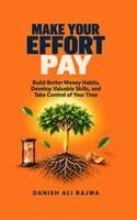 Make Your Effort Pay: Build Better Money Habits, Develop Valuable Skills, and Take Control of Your Time