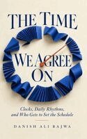 The Time We Agree On: Clocks, Daily Rhythms, and Who Gets to Set the Schedule