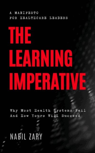 Nabil Zary - Learning Imperative: Why Most Health Systems Fail And How Yours Will Succeed, E-bok