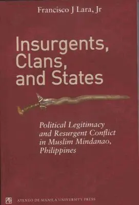 Francisco J. Lara Jr. - Insurgents, Clans, and States Political Legitimacy and Resurgent Conflict in Muslim Mindanao, Philippines, Häftad. Tillgänglighet: Lägg i varukorg