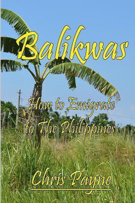 Chris Payne - Balikwas: How to Emigrate to The Philippines, Häftad