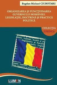 Bogdan Michael Ciubotaru - Organizarea Si Functionarea Guvernului Romaniei: Legislatie, Doctrina Si Practica Politica, Häftad