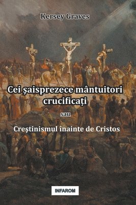 Kersey Graves - Cei şaisprezece mântuitori crucificați sau Creştinismul înainte de Cristos, Häftad