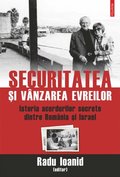 Securitatea ?i vânzarea evreilor. Istoria acordurilor secrete dintre România ?i Israel