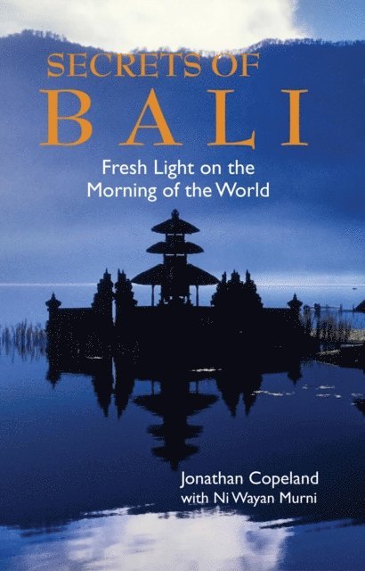 Ni Wayan Murni, J. Copeland - Secrets of Bali: Fresh Light on the Morning of the World, E-bok