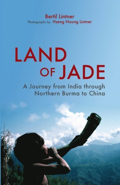 Bertil Lintner - Land of Jade: A Journey from India through Northern Burma to China, E-bok