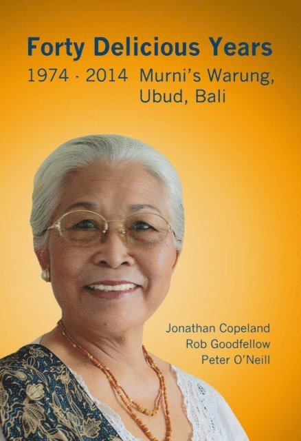 P. O'Neil, R. Goodfellow, J. Copeland - Forty Delicious Years 1974 to 2014: Murni's Warung, Ubud, Bali - From Toasted Cheese and Tomato Sandwiches to Balinese Smoked Duck, E-bok