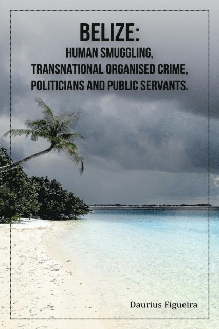 Daurius Figueira - Belize: Human Smuggling, Transnational Organised Crime, Politicians And Public Servants, E-bok. Tillgänglighet: Lägg i varukorg