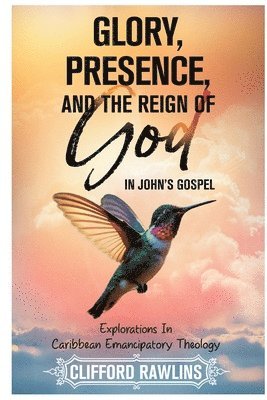 Clifford Rawlins - Glory, Presence, and the Reign Of God In John's Gospel, Häftad