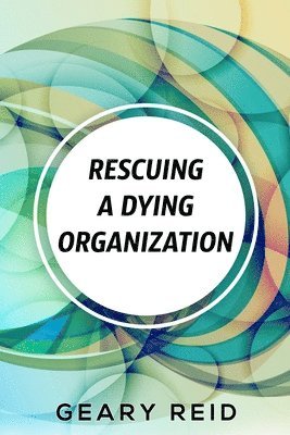 Geary Reid - Rescuing A Dying Organization: Learn how to save your organization from an untimely demise with this new book by business educator Geary Reid, Häftad. Tillgänglighet: Lägg i varukorg
