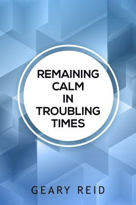 Geary Reid - Remaining Calm in Troubling Times, Häftad. Tillgänglighet: Lägg i varukorg