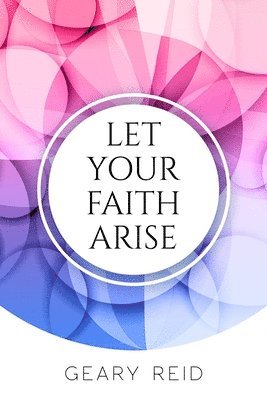 Geary Reid - Let your Faith Arise, Häftad. Tillgänglighet: Lägg i varukorg