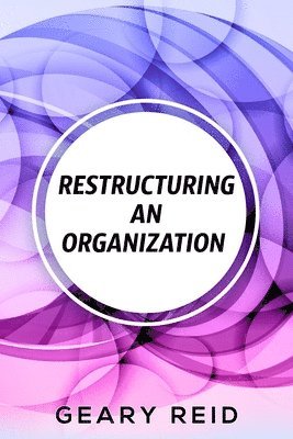 Geary Reid - Restructuring an Organization, Häftad. Tillgänglighet: Lägg i varukorg