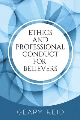 Geary Reid - Ethics and Professional Conduct for Believers, Häftad. Tillgänglighet: Lägg i varukorg