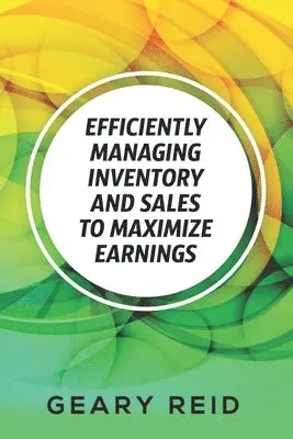 Geary Reid - Efficiently Managing Inventory and Sales to Maximize Earnings, Häftad. Tillgänglighet: Lägg i varukorg