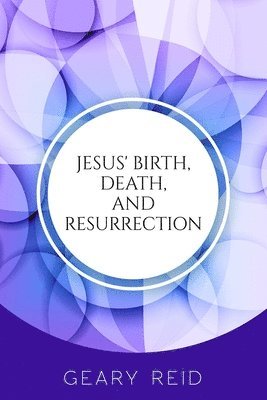 Geary Reid - Jesus' Birth, Death, and Resurrection, Häftad. Tillgänglighet: Lägg i varukorg