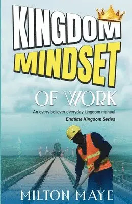 Milton H O Maye - Kingdom Mindset of Work, Häftad. Tillgänglighet: Lägg i varukorg