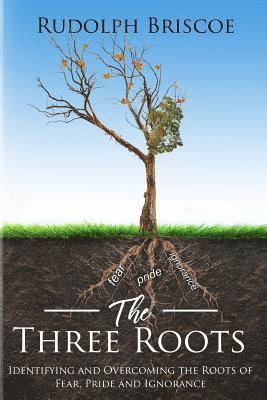 Rudolph Briscoe, Cleveland O. McLeish - The Three Roots: Identifying and Overcoming Fear, Pride, and Ignorance, Häftad. Tillgänglighet: Lägg i varukorg