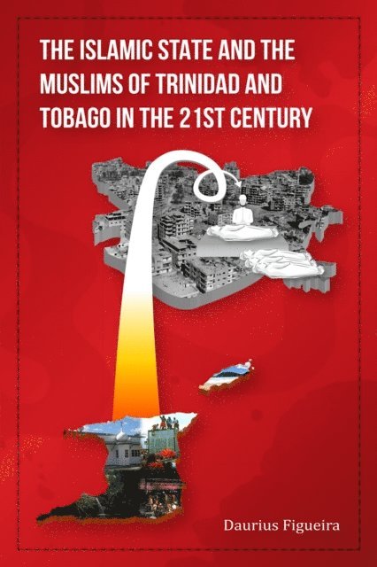 Daurius Figueira - Islamic State and the Muslims of Trinidad and Tobago in the 21st Century, E-bok. Tillgänglighet: Lägg i varukorg