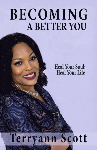 Terryann Scott - Becoming A Better You: Heal Your Soul; Heal Your Life, E-bok