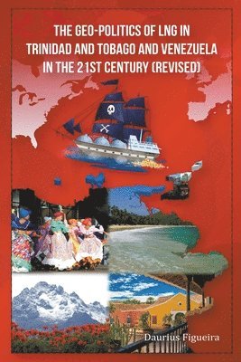 Daurius Figueira - Geo-Politics of LNG in Trinidad and Tobago and Venezuela in the 21st Century (Revised), Häftad. Tillgänglighet: Lägg i varukorg