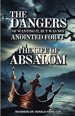 Reverend Ronald Hamilton - Dangers of Wanting It, But Was Not Anointed for It (The Life of Absalom), Häftad