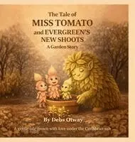 Debs Otway - Tale of Miss Tomato and Evergreen's New Shoots A Garden Story, Inbunden. Tillgänglighet: Lägg i varukorg