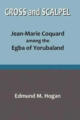 Edmund M Hogan - Cross and Scalpel. Jean-Marie Coquard among the Egba of Yorubaland, Häftad. Tillgänglighet: Lägg i varukorg