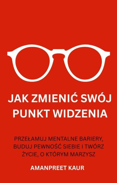Amanpreet Kaur - Jak Zmienic Swoj Punkt Widzenia, E-bok
