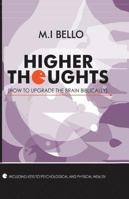 M. I. Bello - Higher Thoughts: How to Upgrade the Brain Biblically, Häftad