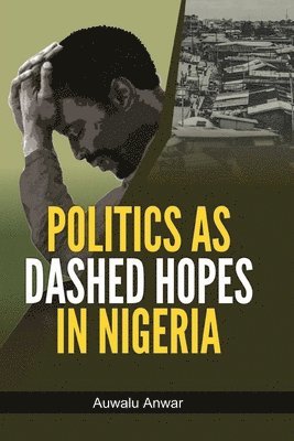 Auwalu Anwar - Politics as Dashed Hopes in Nigeria, Häftad