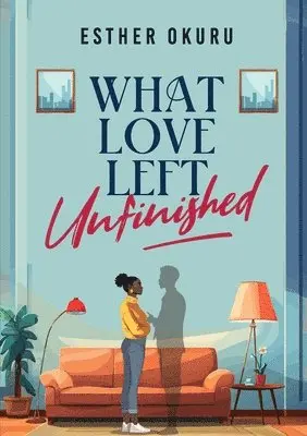 Esther Okuru - What Love Left Unfinished, Häftad. Tillgänglighet: Lägg i varukorg