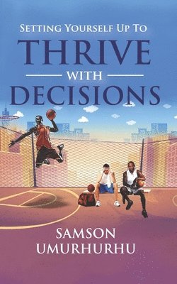 Samson Umurhurhu - Setting Yourself Up To Thrive With Decisions, Häftad