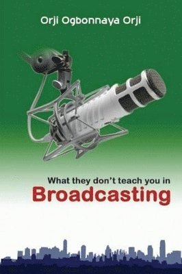 Orji Ogbonnaya Orji - What They Don't Teach You in Broadcasting, Häftad