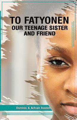 Achsah Asedeh, Dominic Asedeh - To Fatyonen: Our Teenage Sister and Friend, Häftad