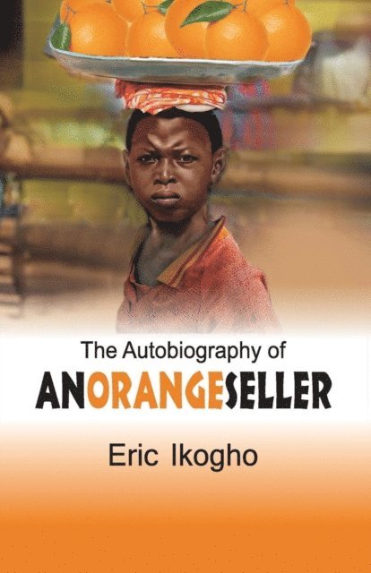 Eric Ikogho - Autobiography of an Orange Seller, E-bok