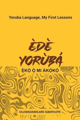 Oluwadamilare Igbayiloye - Ede Yoruba, Eko O Mi Akoko: Yoruba Language, My First Lessons, Häftad