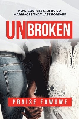 Praise Fowowe - Unbroken - How Couples Can Build Marriages That Last Forever, Häftad