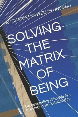Eucharia Nonyelum Unegbu - Solving the Matrix of Being: Understanding Who We Are In Relation To God Almighty, Häftad. Tillgänglighet: Lägg i varukorg