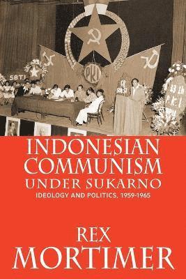 Rex Mortimer - Indonesian Communism Under Sukarno, Häftad
