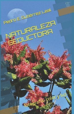José Luis Pardo Díaz, Pedro E. Gutiérrez Leal - Naturaleza Seductora: fotografía, color y luz, Häftad