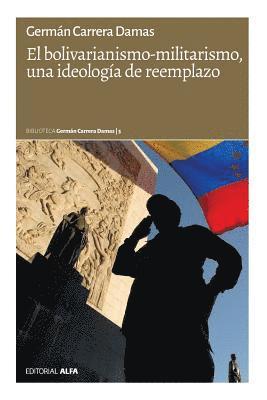 German Carrera Damas - El bolivarianismo-militarismo, una ideología de reemplazo, Häftad
