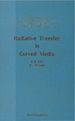 K K Sen, S J Wilson - RADIATIVE TRANSFER IN CURVED MEDIA: BASIC MATHEMATICAL METHODS FOR RADIATIVE TRANSFER AND TRANSPORT PROBLEMS IN PARTICIPATING MEDIA OF SPHERICAL AND CYLINDRICAL GEOMETRY, Inbunden