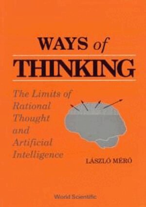 Mero Laszlo - Ways Of Thinking: The Limits Of Rational Thought And Artificial Intelligence, Häftad