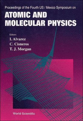 MORGAN CISNEROS J MORGAN MORG I ALVAREZ, I Alvarez, C Cisneros, T J Morgan - ATOMIC AND MOLECULAR PHYSICS - PROCEEDINGS OF THE FOURTH US/MEXICO SYMPOSIUM, Inbunden