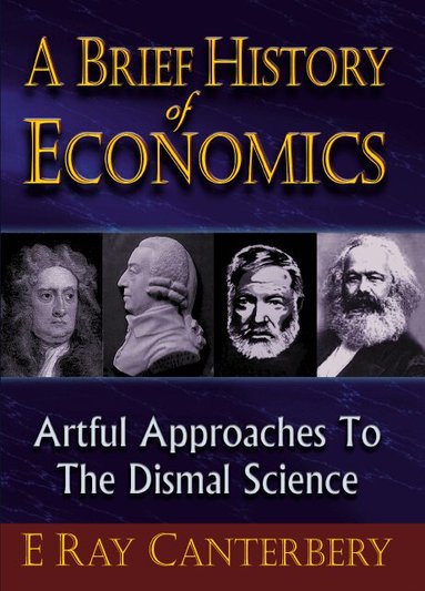 E Ray Canterbery - BRIEF HISTORY OF ECONOMICS, A: ARTFUL APPROACHES TO THE DISMAL SCIENCE, Häftad