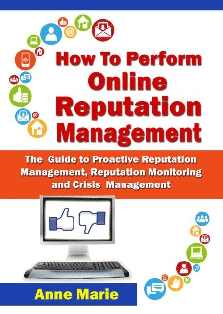 ANNE MARIE - How to Perform Online Reputation Management - The Guide to Proactive Reputation Management, Reputation Monitoring and Crisis Management, E-bok