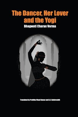 Bhagwati Charan Verma - Dancer, Her Lover and the Yogi, Häftad