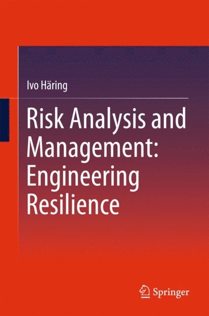 Ivo Haring - Risk Analysis and Management: Engineering Resilience, E-bok